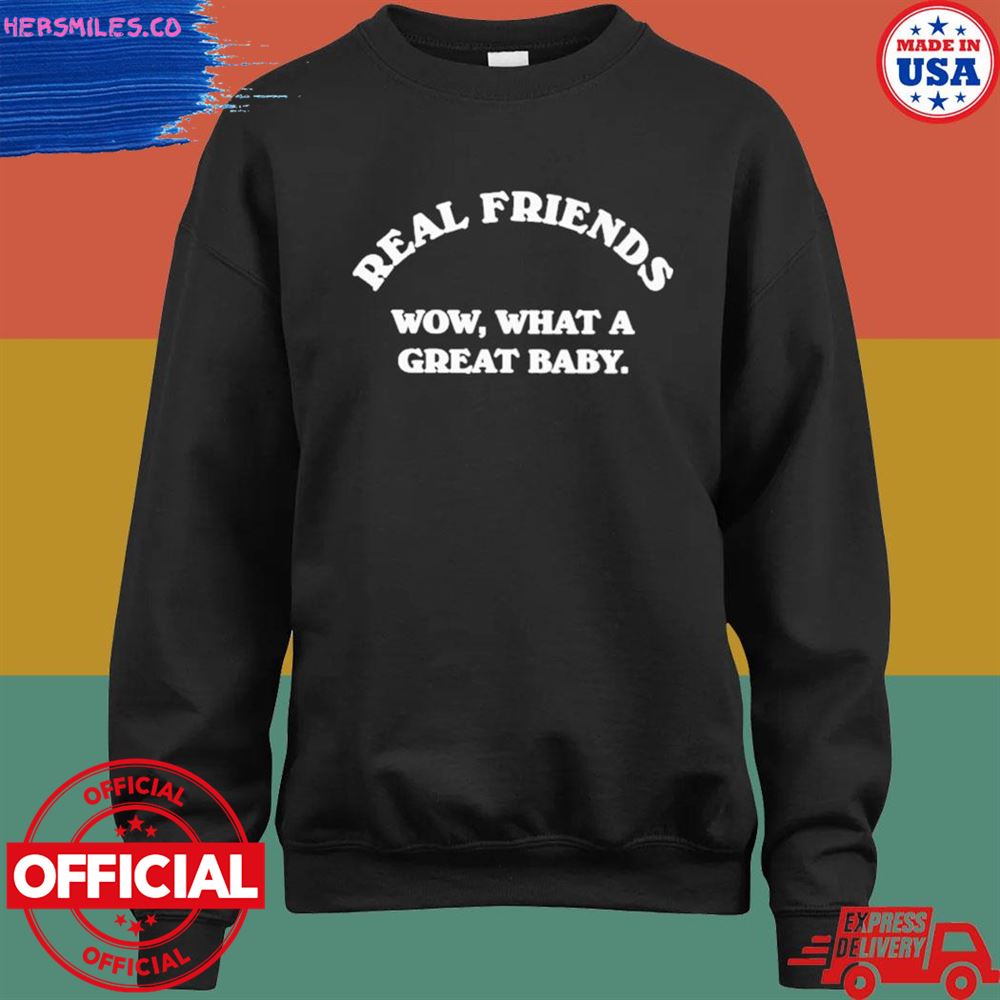 Real friends wow what a great baby T-shirt Real friends wow what a great baby T-shirt