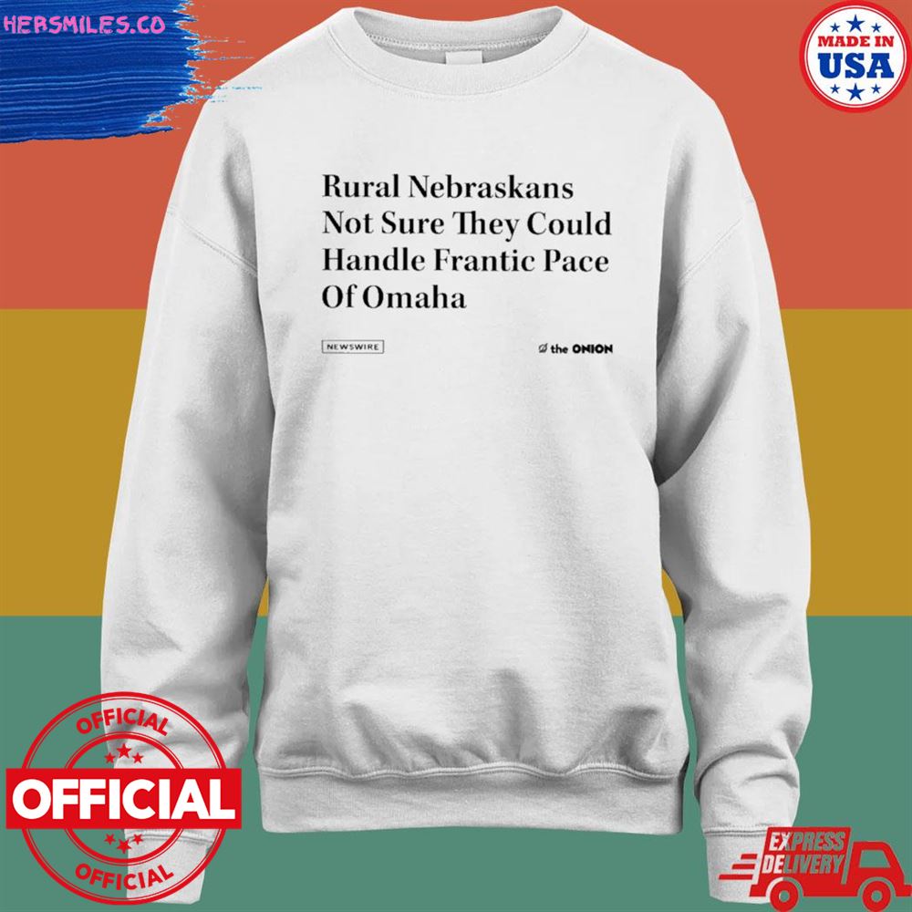 Rural nebraskans not sure they could handle frantic pace of omaha shirt Rural nebraskans not sure they could handle frantic pace of omaha shirt
