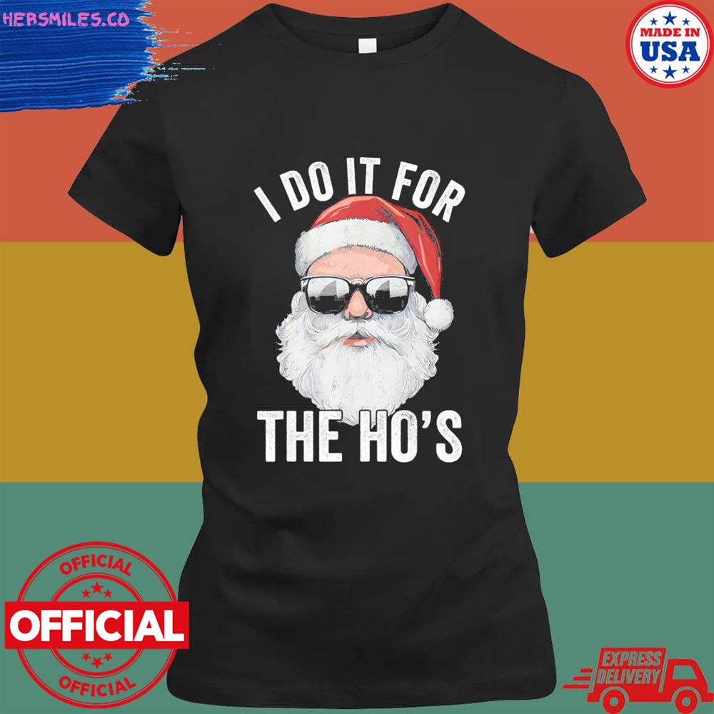 Santa I do it for the ho's merry Christmas shirt Santa I do it for the ho's merry Christmas shirt