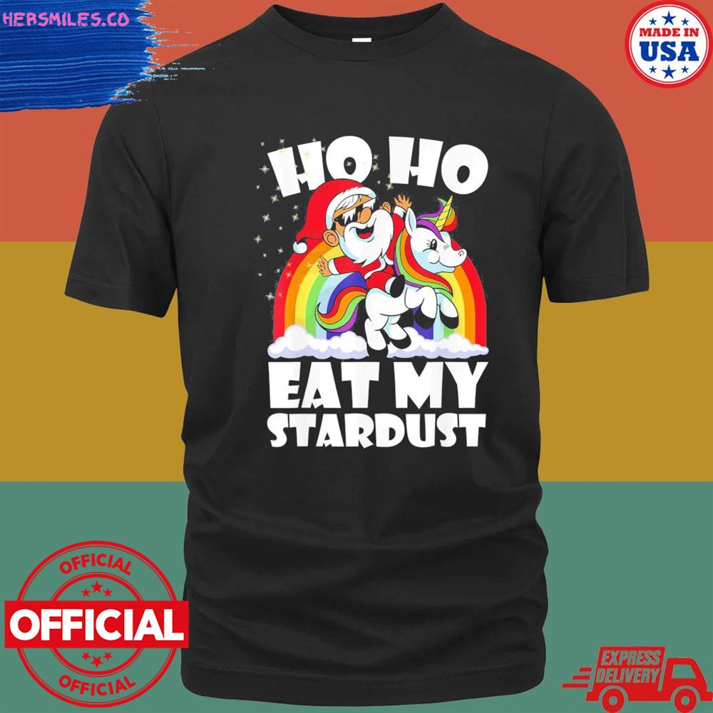 Santa riding unicorn ho ho eat my stardust shirt