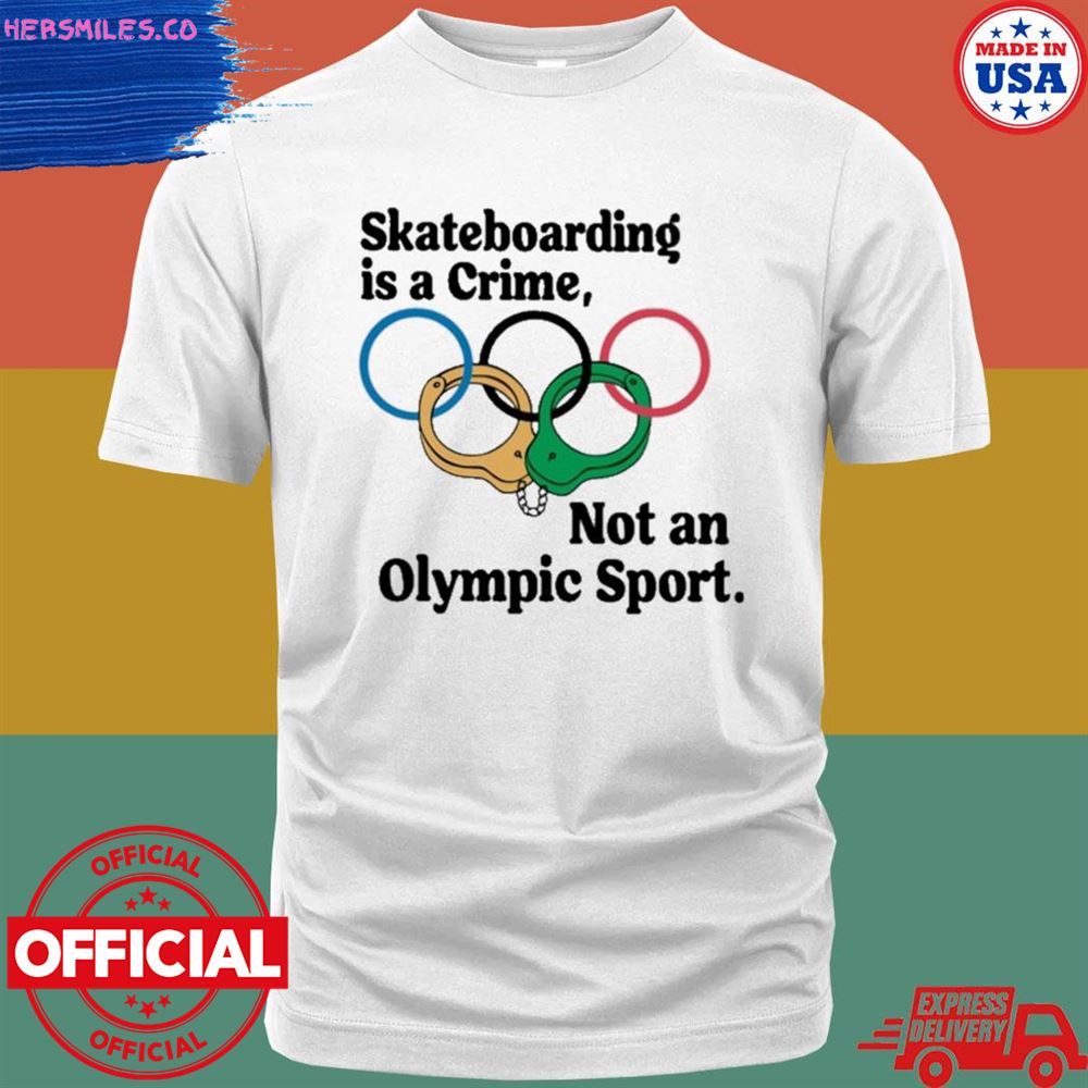 Skateboarding is a crime not an olympic sport T-shirt
