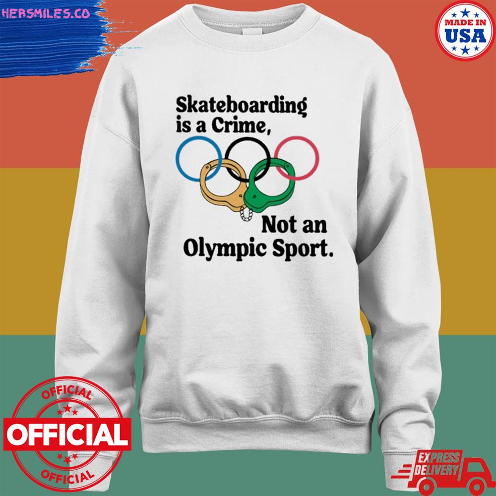 Skateboarding is a crime not an olympic sport T-shirt Skateboarding is a crime not an olympic sport T-shirt
