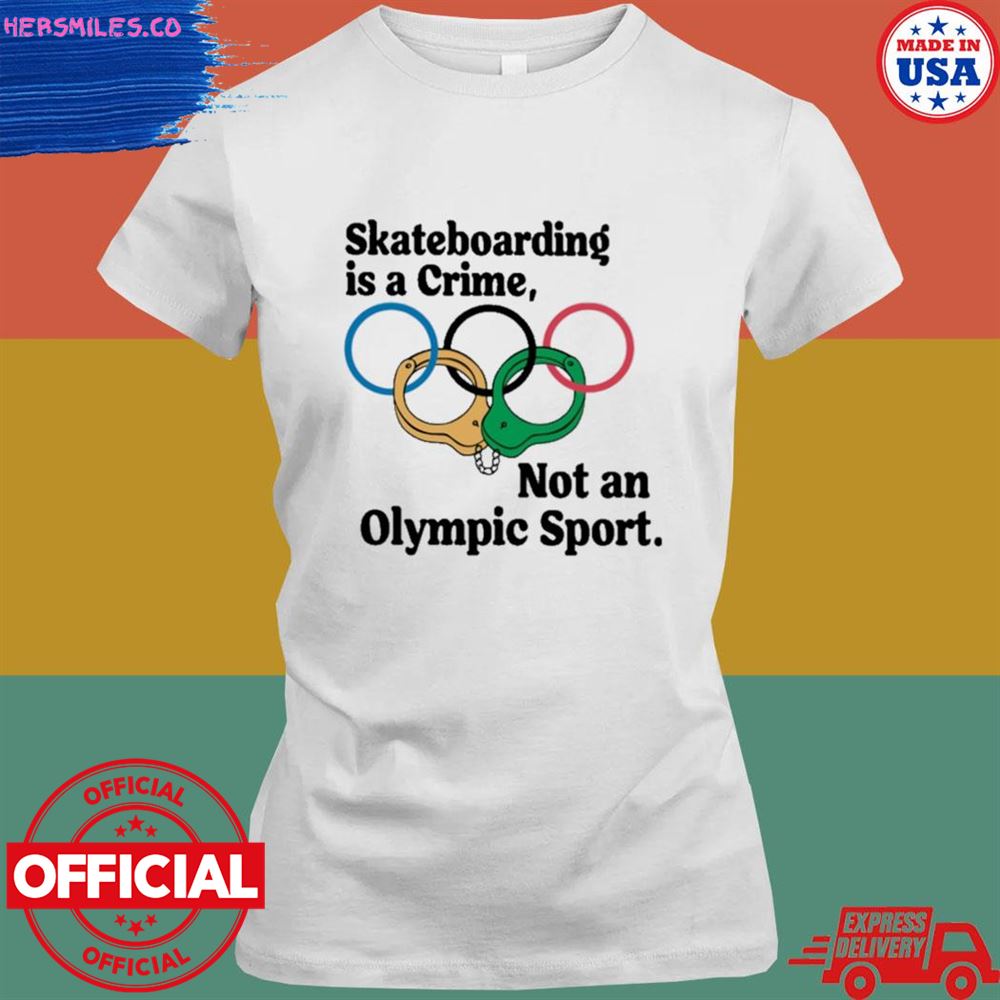 Skateboarding is a crime not an olympic sport T-shirt Skateboarding is a crime not an olympic sport T-shirt