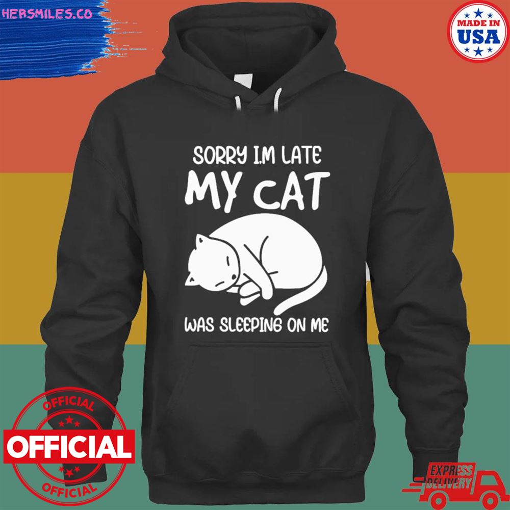 Sorry I’m late my cat was sleeping on me T-shirt