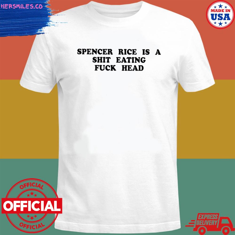 Spencer rice is a shit eating fuck head T-shirt
