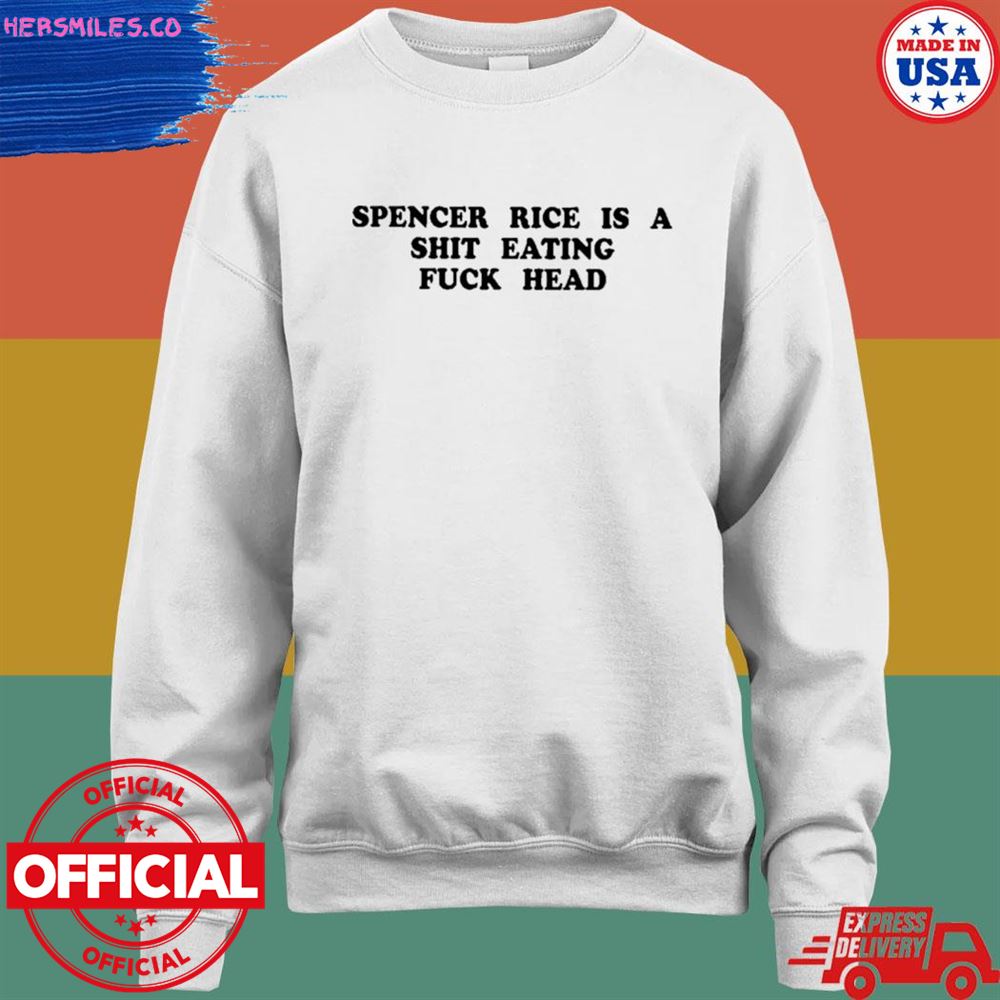 Spencer rice is a shit eating fuck head T-shirt Spencer rice is a shit eating fuck head T-shirt