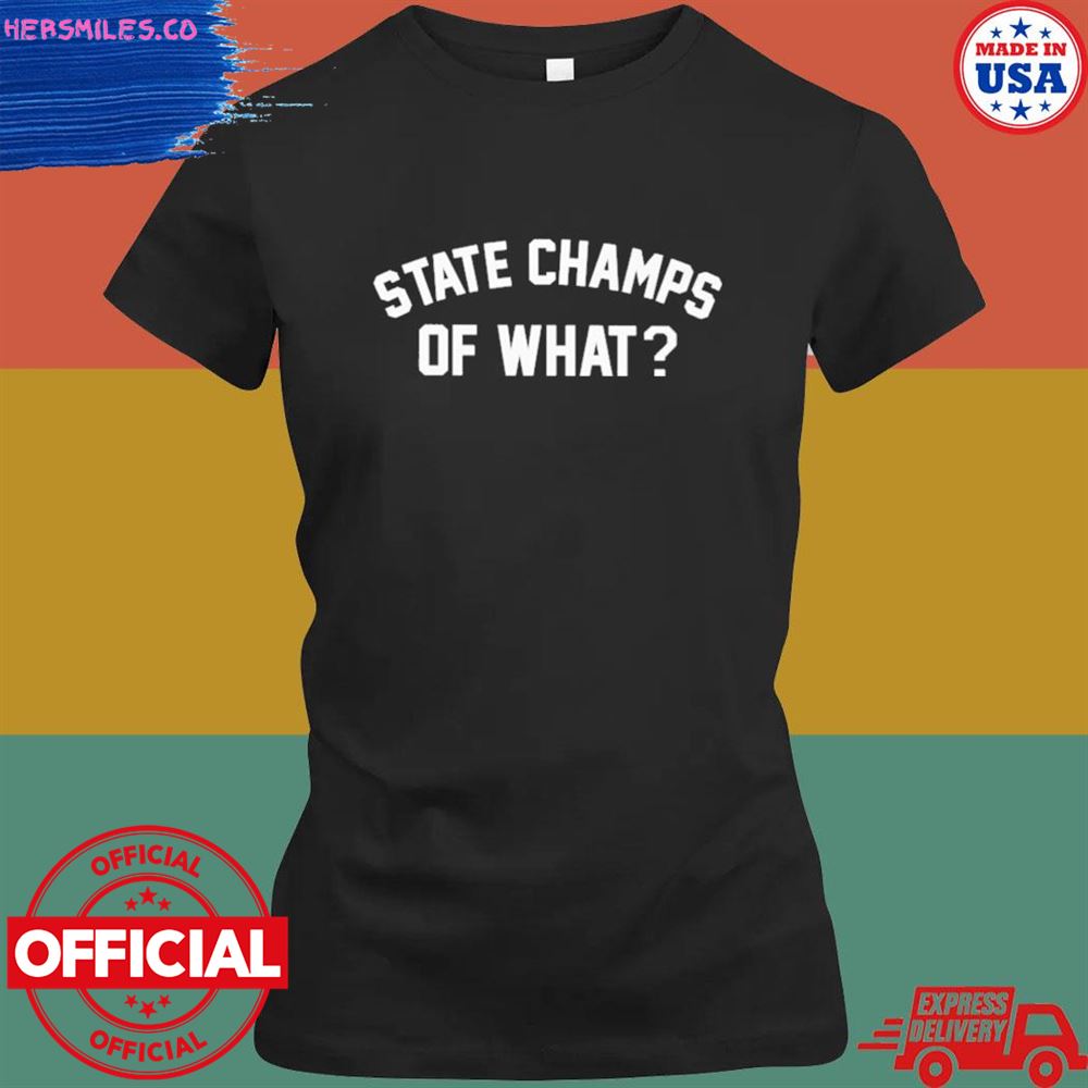 State champs of what T-shirt State champs of what T-shirt