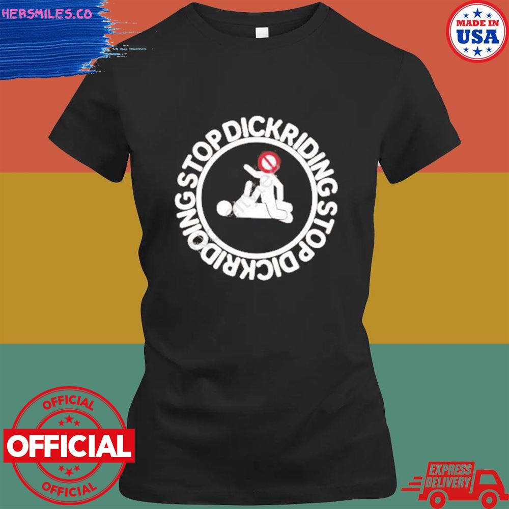 Stop dickriding stop dickridoing shirt Stop dickriding stop dickridoing shirt