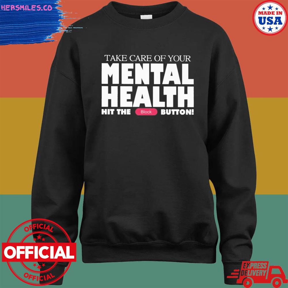 Take care of your mental health hit the block button shirt Take care of your mental health hit the block button shirt