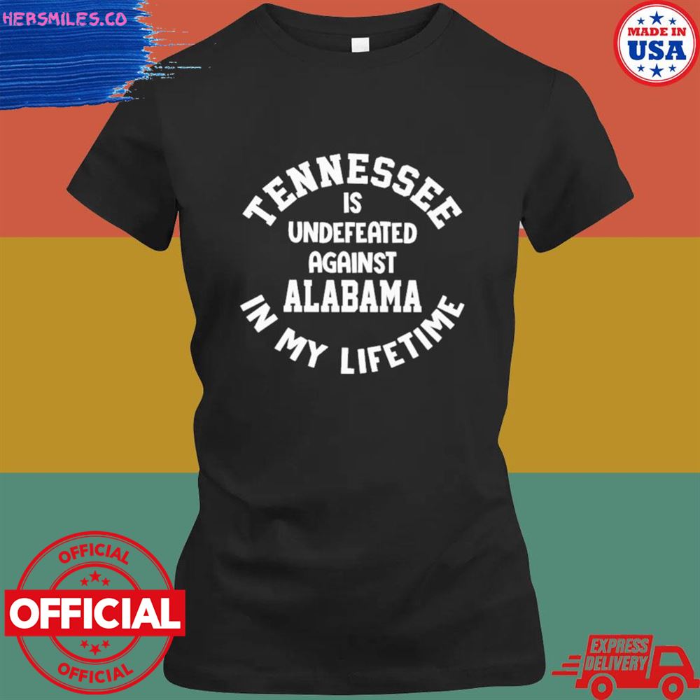 Tennessee is undefeated against Alabama in my lifetime shirt Tennessee is undefeated against Alabama in my lifetime shirt