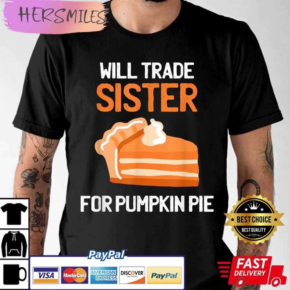 Thanksgiving, Will Trade Sister for Pumpkin Pie Best T-Shirt Thanksgiving, Will Trade Sister for Pumpkin Pie Best T-Shirt