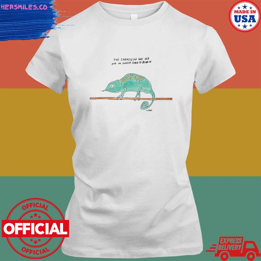 The chameleon was old and no longer cared to blend in fuck off shirt The chameleon was old and no longer cared to blend in fuck off shirt