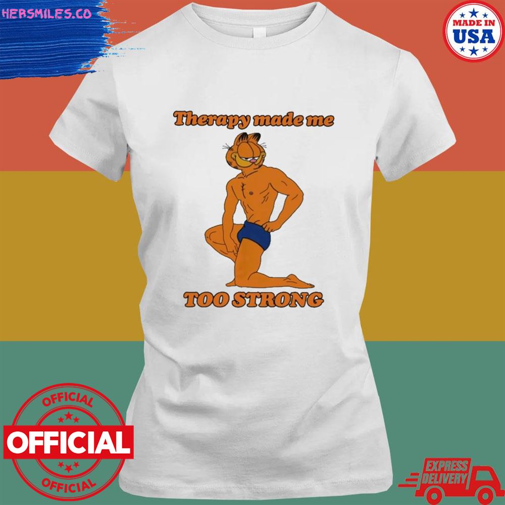 Therapy made me too strong T-shirt Therapy made me too strong T-shirt