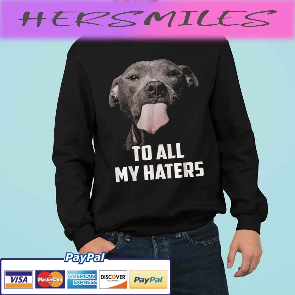 To All My Haters Dog Lover Trending Unisex  T-shirt