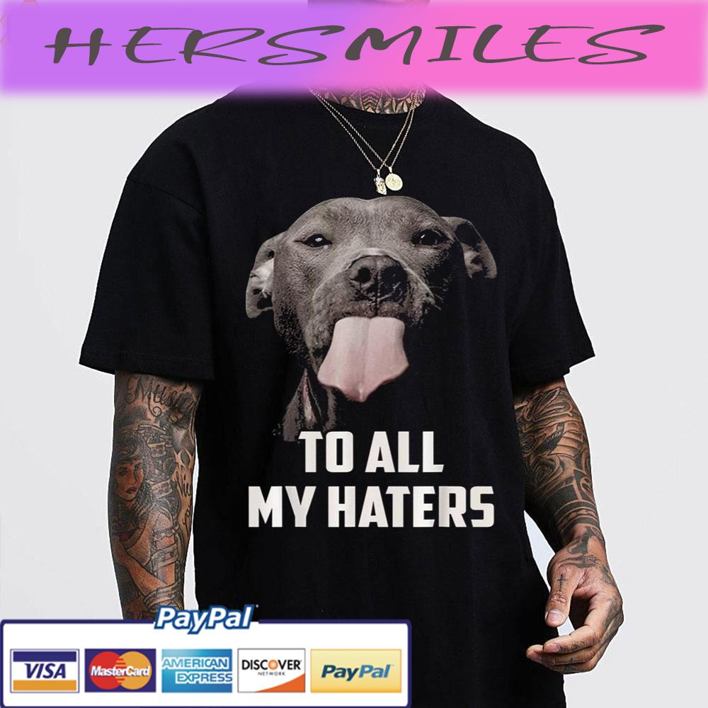 To All My Haters Dog Lover Trending Unisex  T-shirt