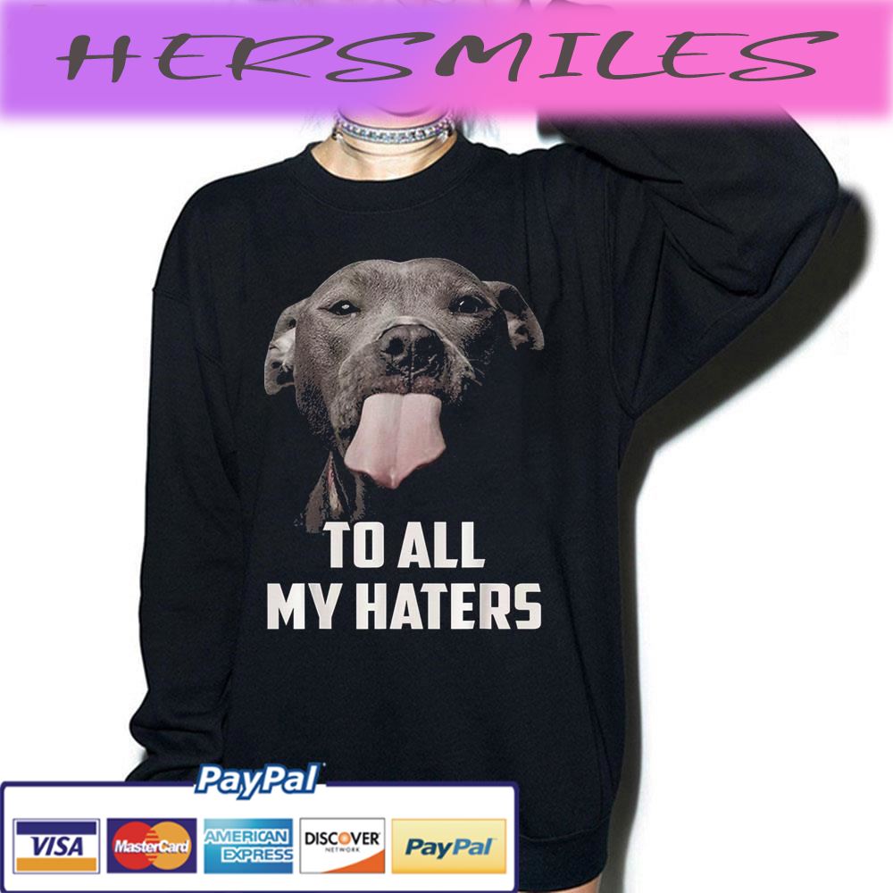 To All My Haters Dog Lover Trending Unisex T-shirt To All My Haters Dog Lover Trending Unisex T-shirt