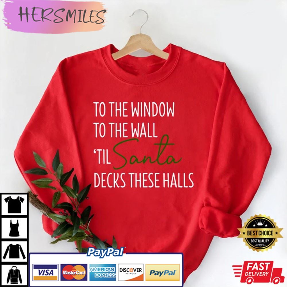 To The Window To The Wall Til Santa Decks These Halls Best T-Shirt To The Window To The Wall Til Santa Decks These Halls Best T-Shirt