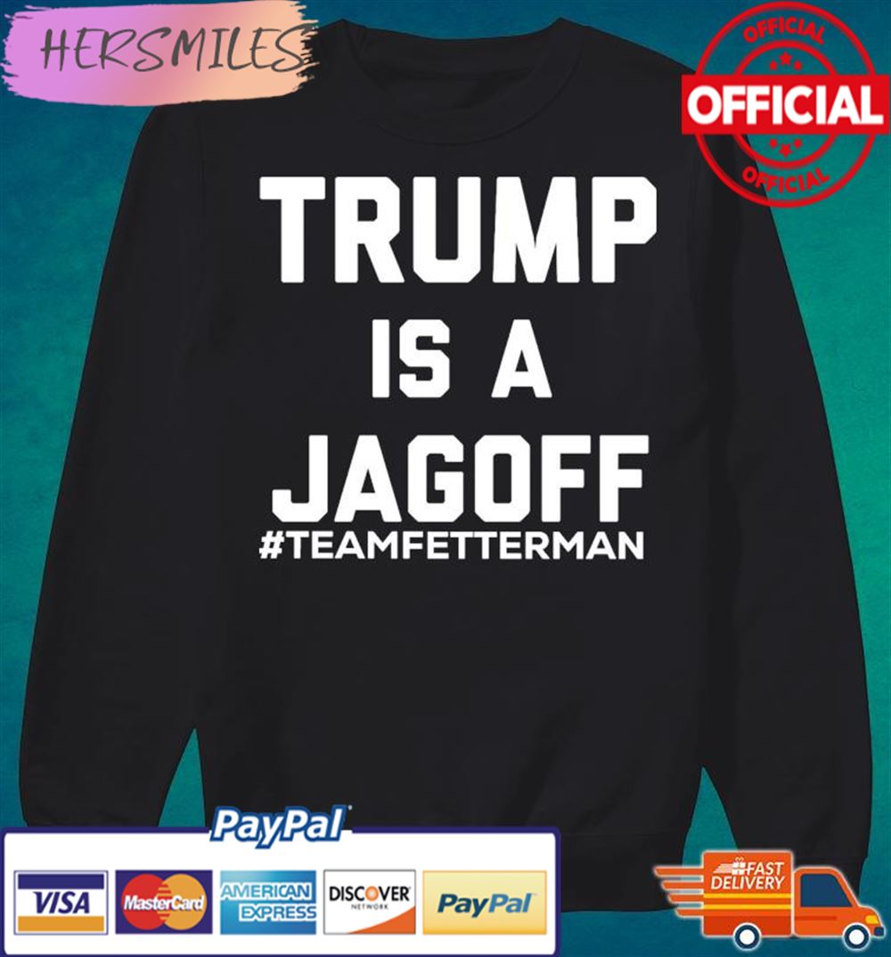 Trump Is A Jagoff Team Fetterman T-shirt Trump Is A Jagoff Team Fetterman T-shirt