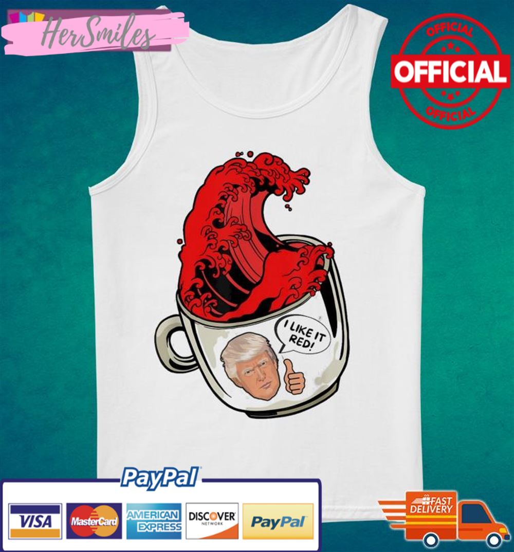 Trump Red Wave Coffee Cup 2022 I Like It Red Shirt Trump Red Wave Coffee Cup 2022 I Like It Red Shirt