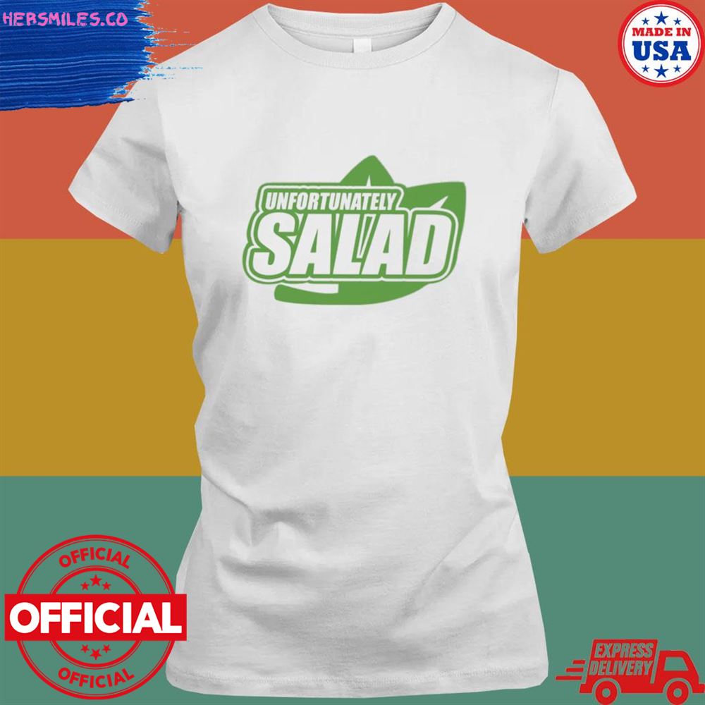 Unfortunately salad T-shirt Unfortunately salad T-shirt