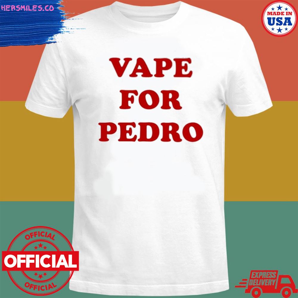 Vape for pedro shirt