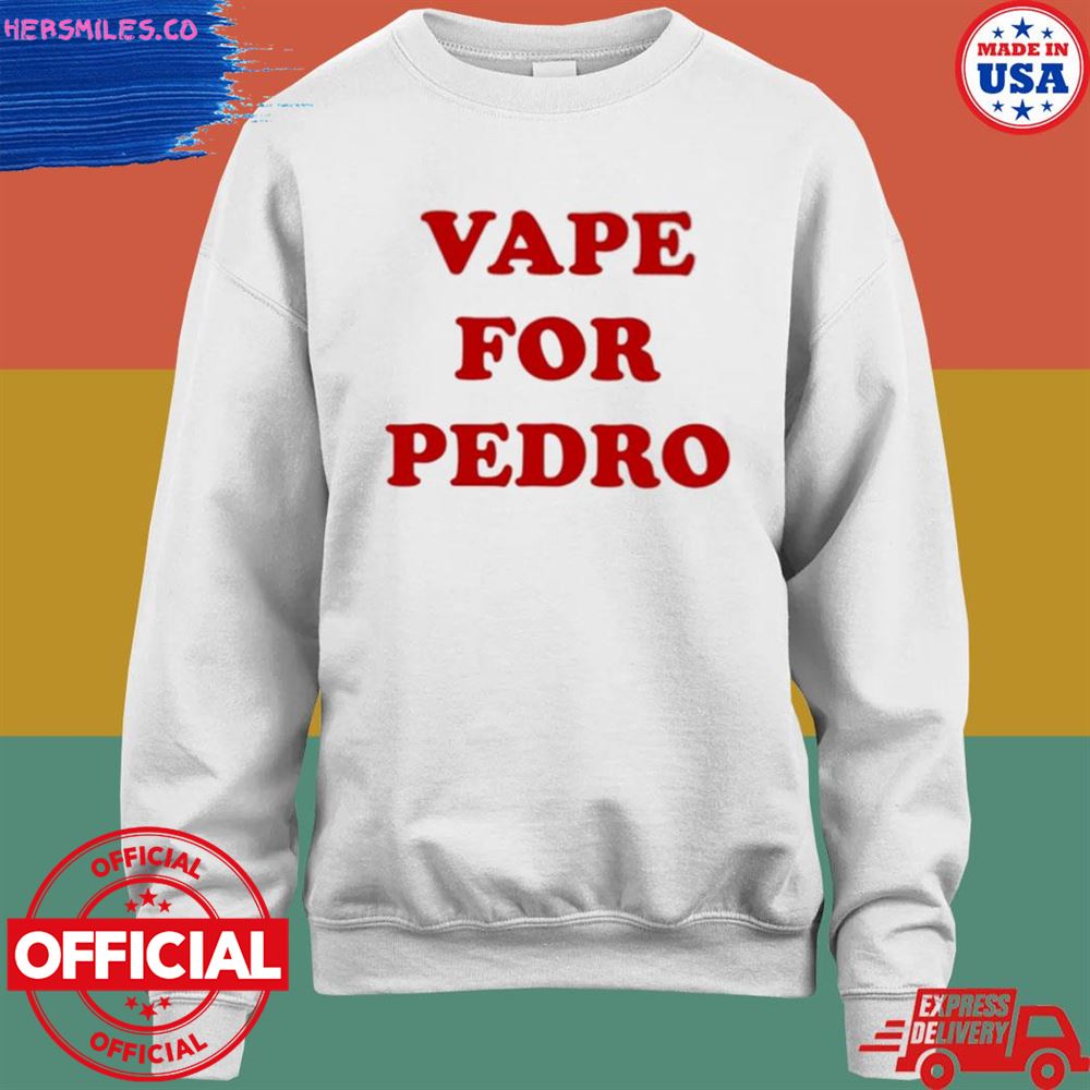 Vape for pedro shirt Vape for pedro shirt