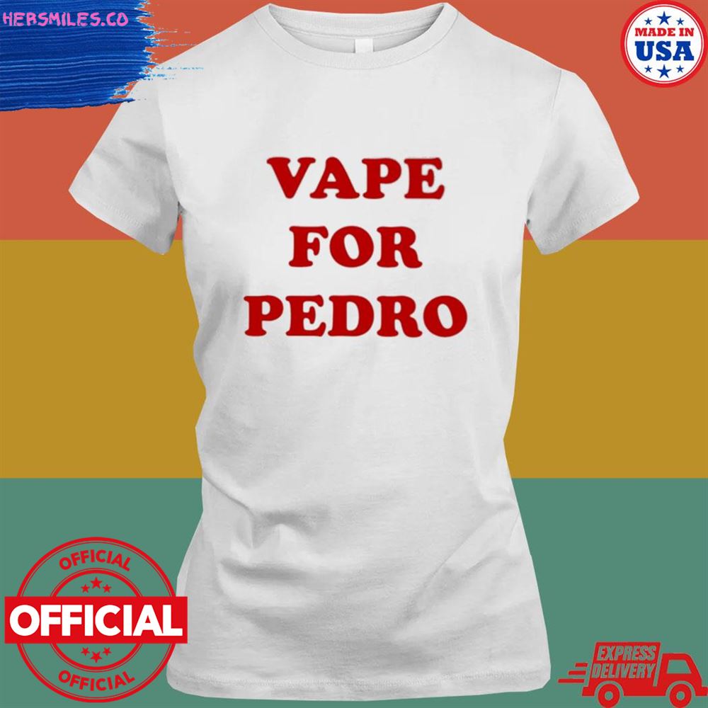 Vape for pedro shirt Vape for pedro shirt