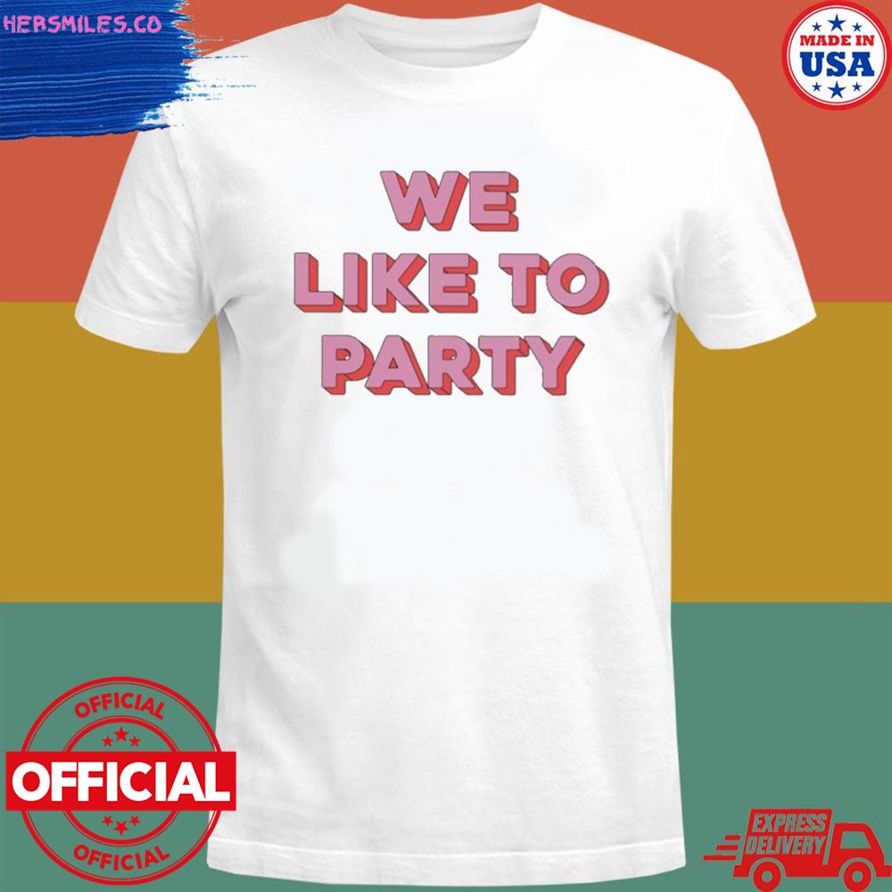 We like to party T-shirt