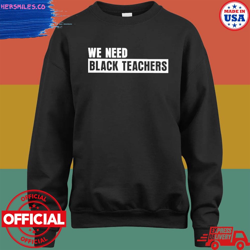 We need black teachers T-shirt We need black teachers T-shirt