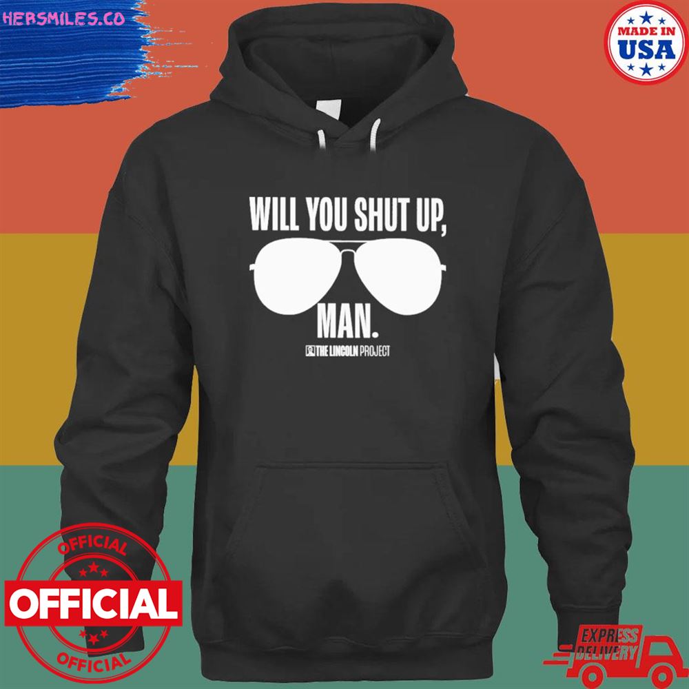 Will you just shut up man the Lincoln project project T-shirt
