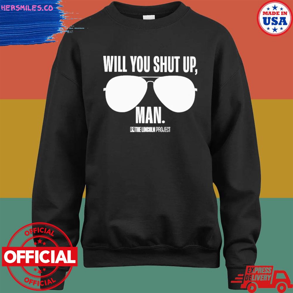 Will you just shut up man the Lincoln project project T-shirt Will you just shut up man the Lincoln project project T-shirt