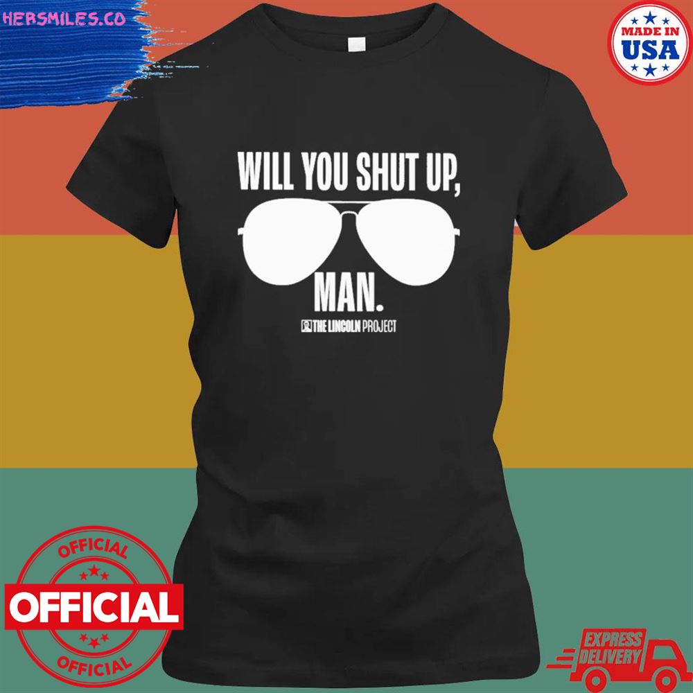 Will you just shut up man the Lincoln project project T-shirt Will you just shut up man the Lincoln project project T-shirt