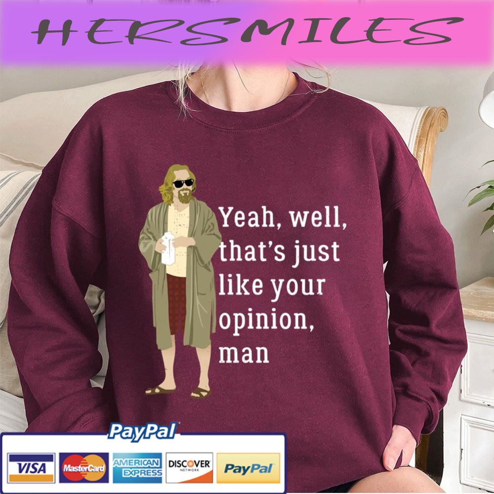 Yeah, Well, That’s Just Like Your Opinion Man Trending Unisex T-shirt Yeah, Well, That’s Just Like Your Opinion Man Trending Unisex T-shirt