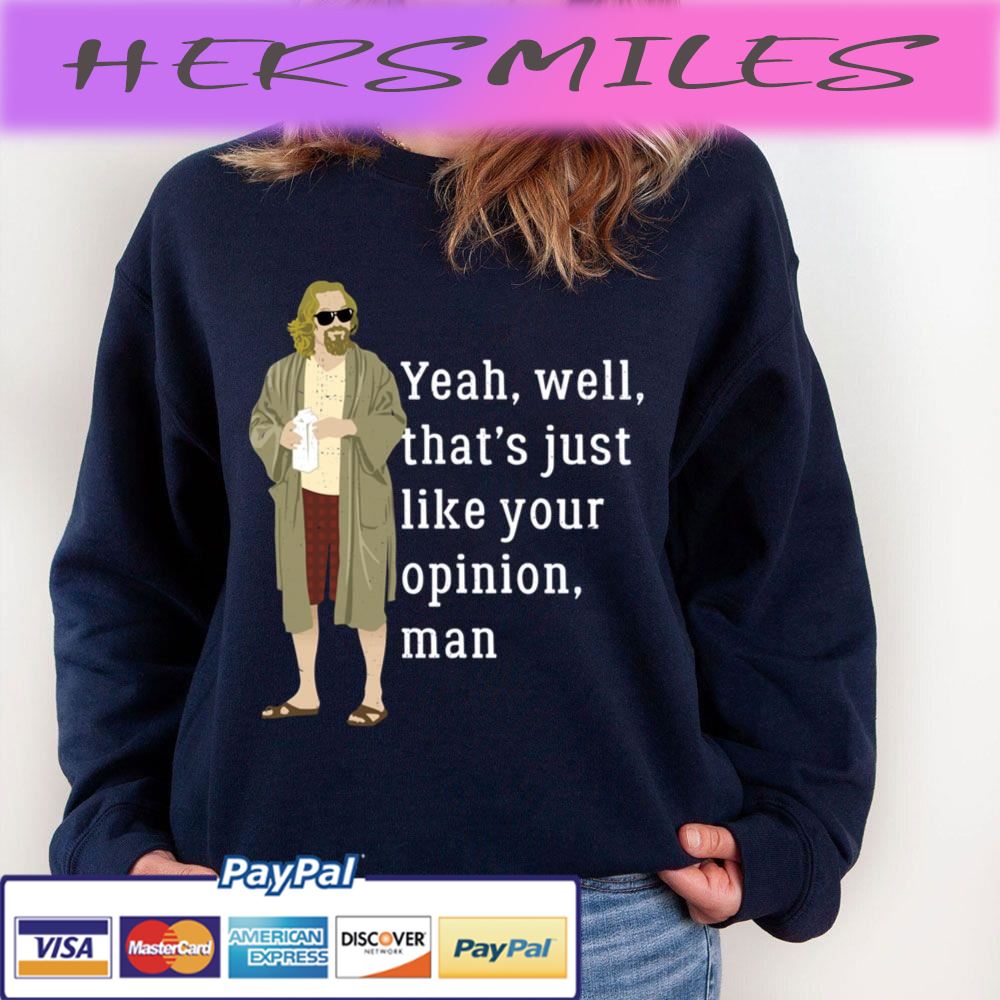 Yeah, Well, That’s Just Like Your Opinion Man Trending Unisex T-shirt Yeah, Well, That’s Just Like Your Opinion Man Trending Unisex T-shirt