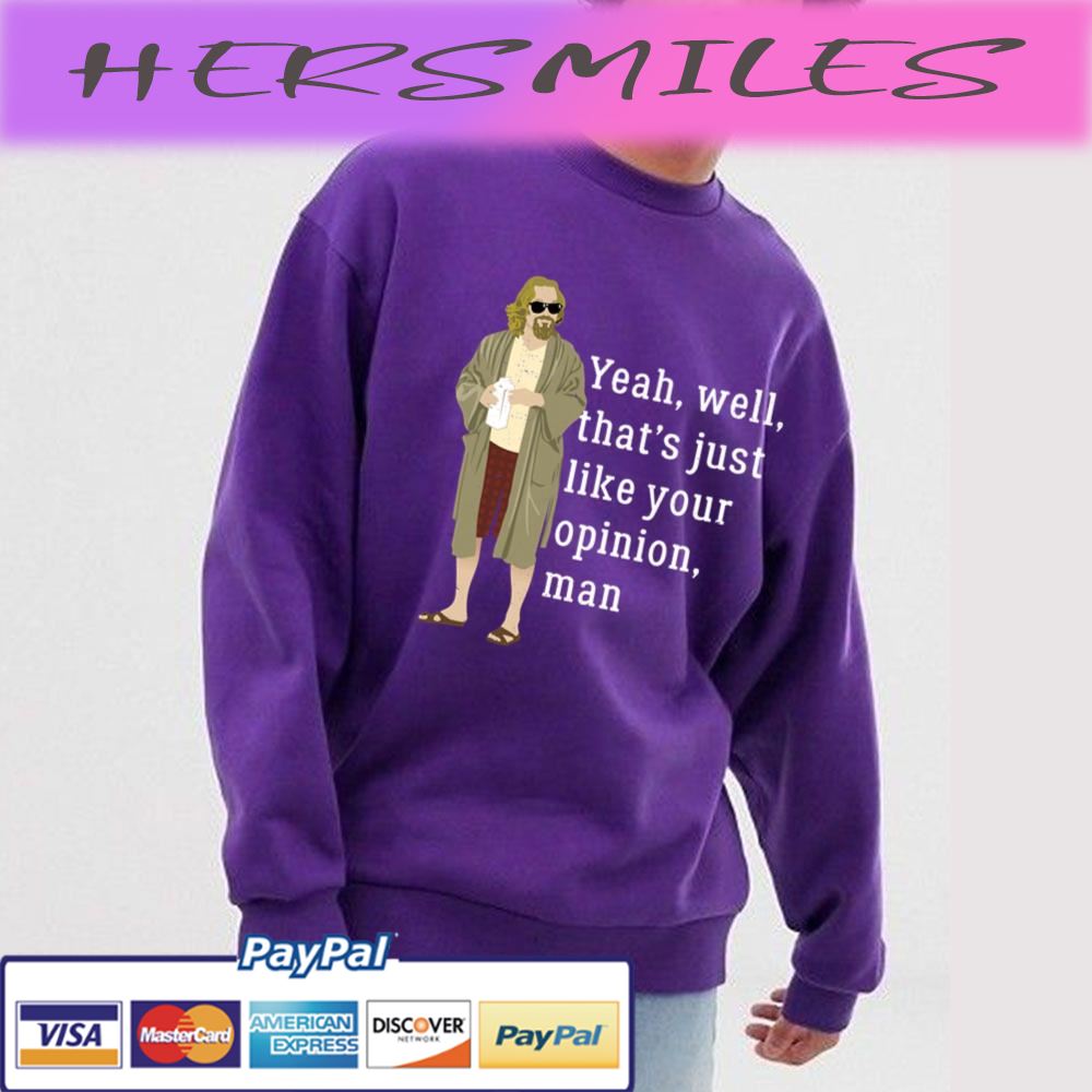Yeah, Well, That’s Just Like Your Opinion Man Trending Unisex T-shirt Yeah, Well, That’s Just Like Your Opinion Man Trending Unisex T-shirt