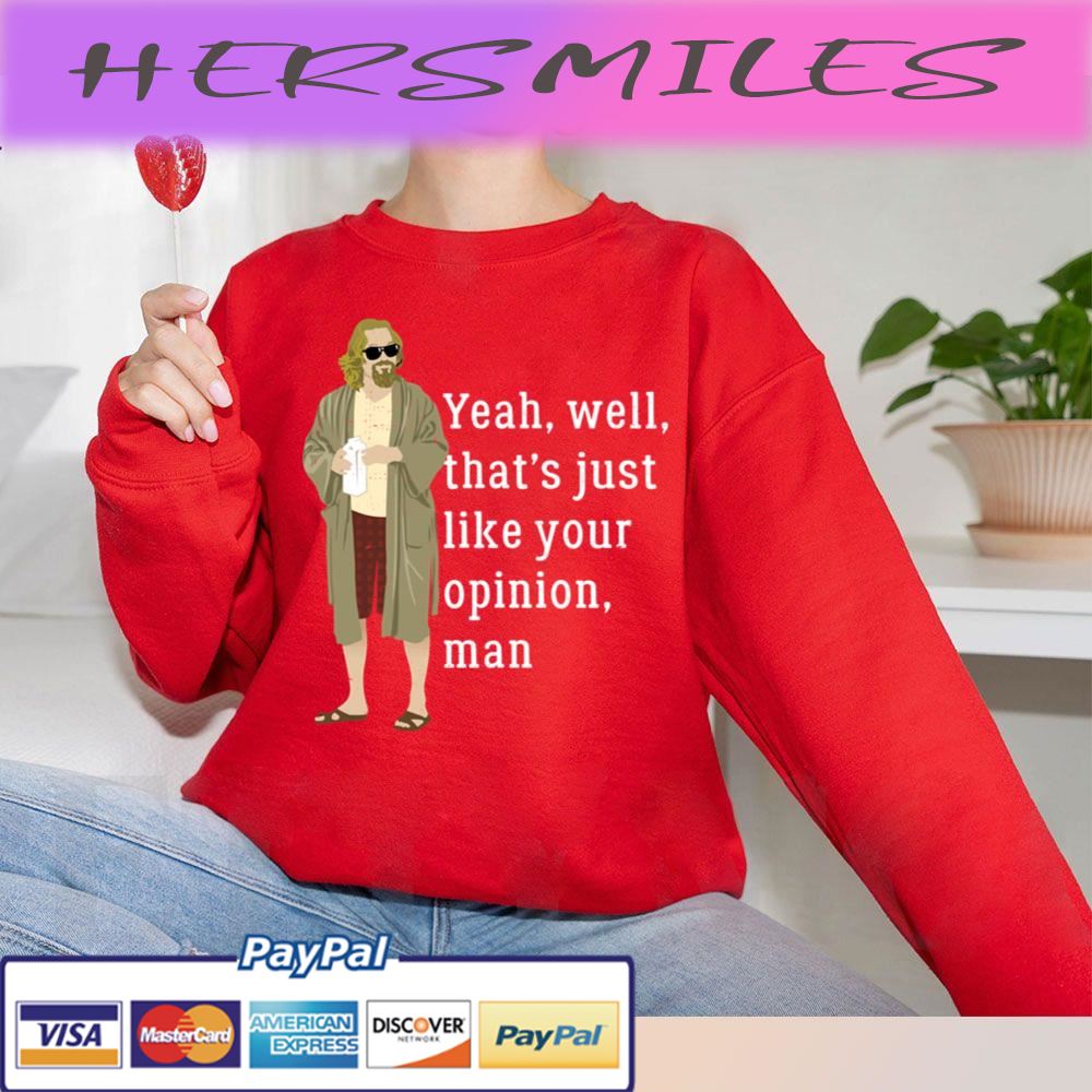 Yeah, Well, That’s Just Like Your Opinion Man Trending Unisex T-shirt Yeah, Well, That’s Just Like Your Opinion Man Trending Unisex T-shirt