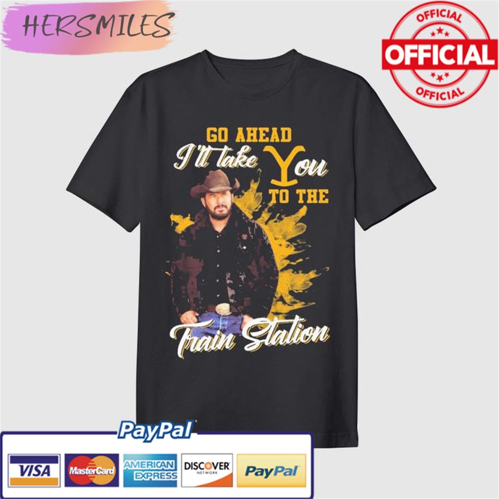 Yellowstone Go Ahead I’ll Take You To The Train Station T-shirt