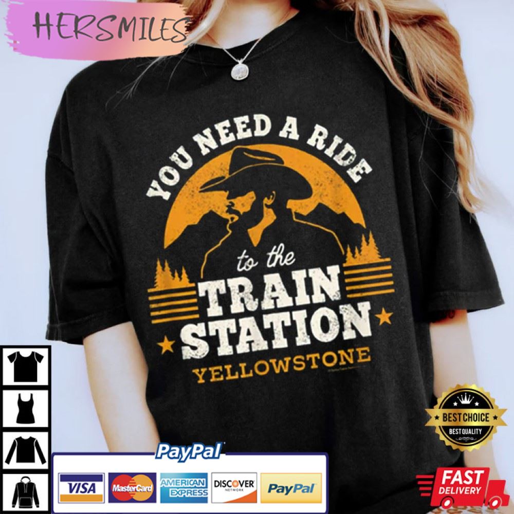 Yellowstone You Need a Ride to the Train Station T-Shirt Yellowstone You Need a Ride to the Train Station T-Shirt