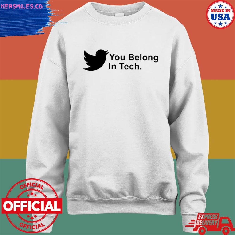 You belong in tech twitter shirt You belong in tech twitter shirt