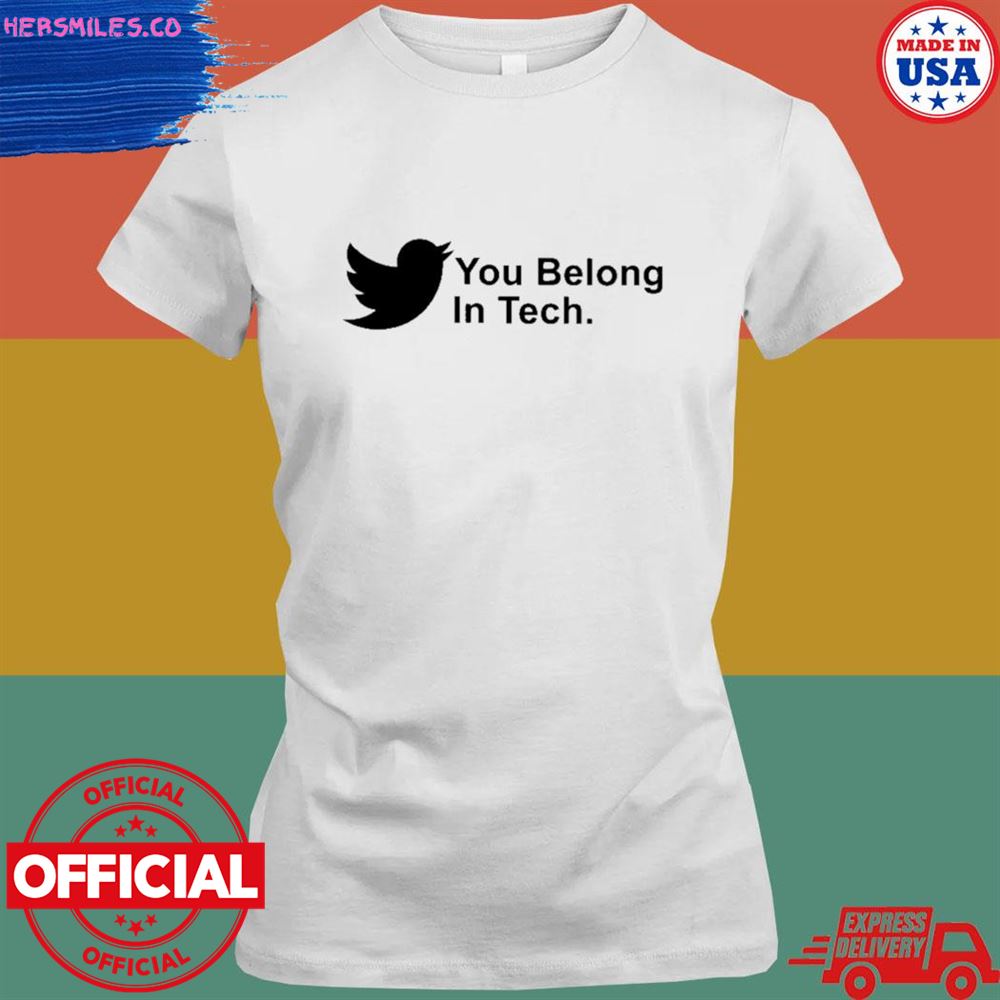 You belong in tech twitter shirt You belong in tech twitter shirt