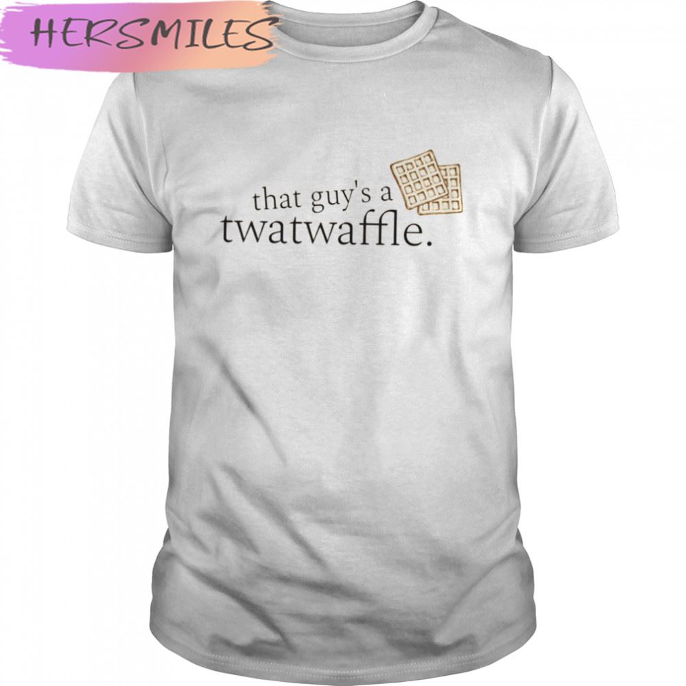 That Guy’s A Twatwaffle Dead To Me Twatwaffle T-shirt