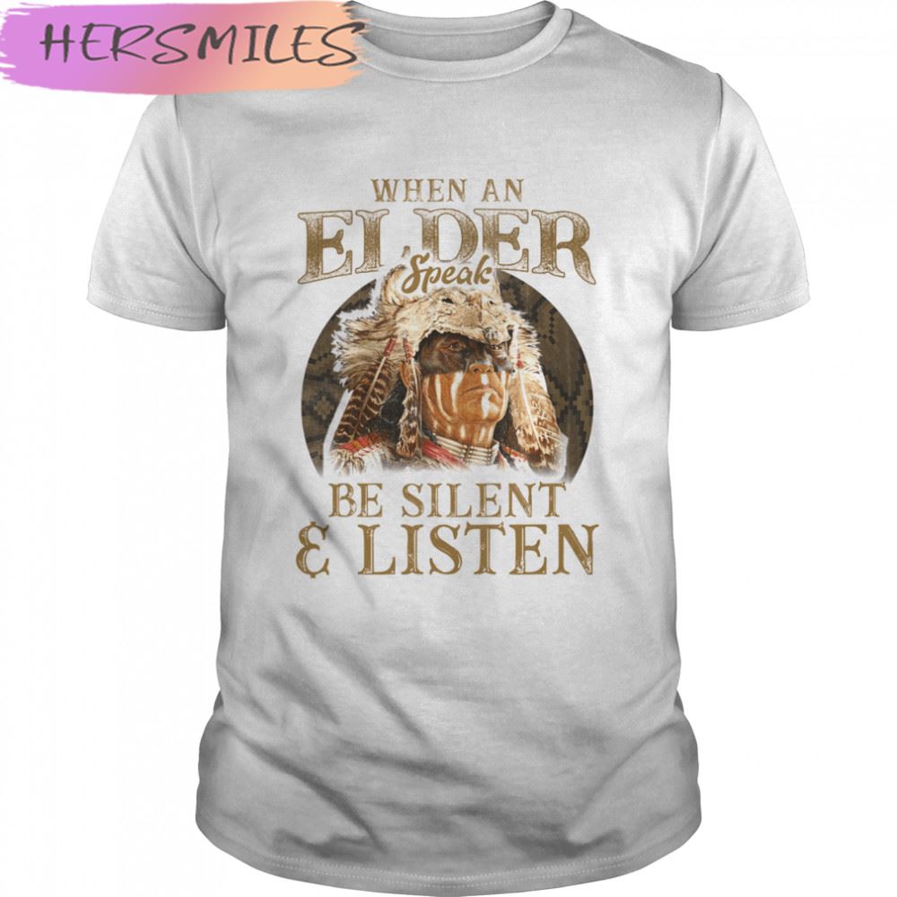 Native American When An Elder Speak Be Silent And Listen T-shirt