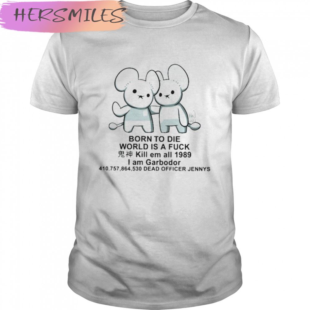 Born to die world is a fuck kill em all 1989 I am garbodor T-shirt