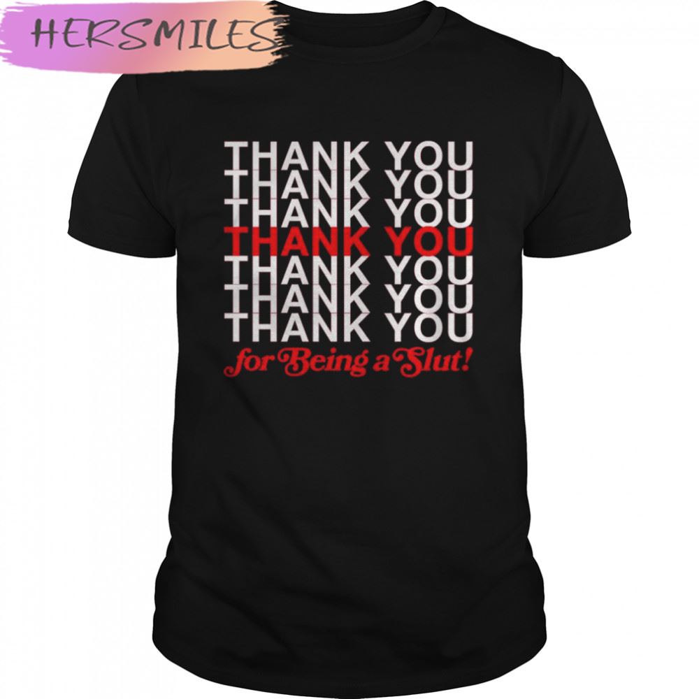 Thank You For Being A Slut T-shirt