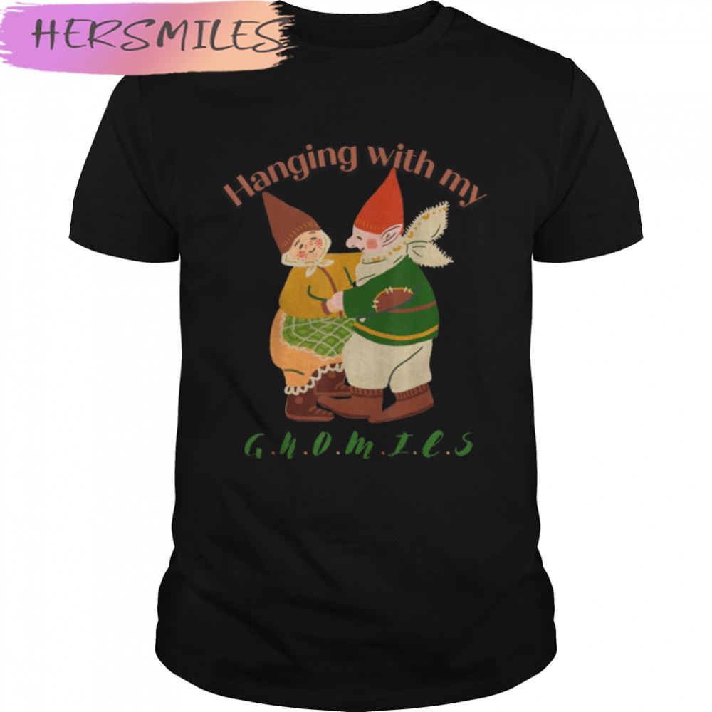 Hanging with my gnomies T-shirt