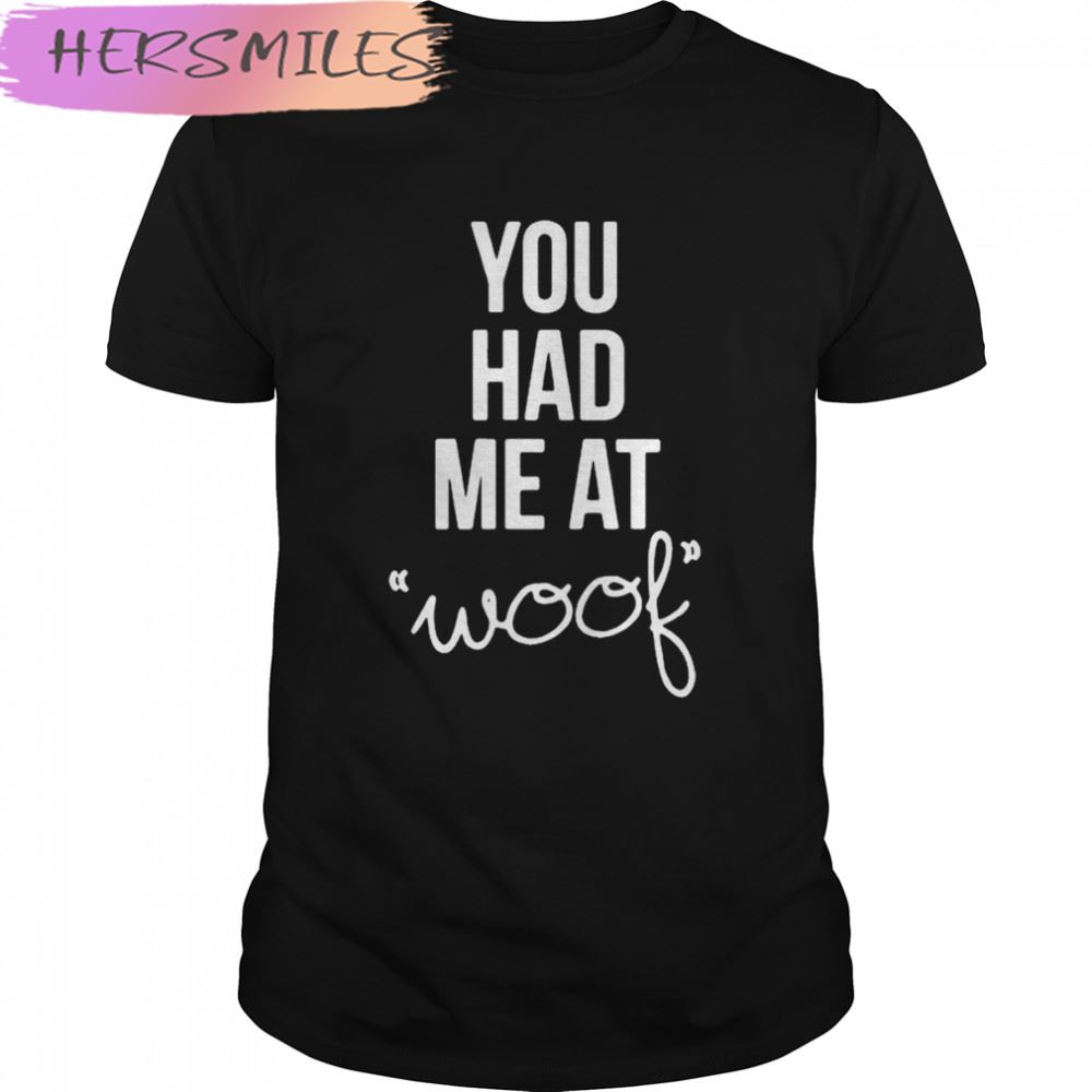 You Had Me At Woof T-shirt
