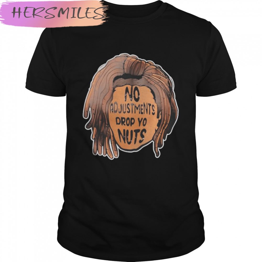 No adjustments drop yo nuts T-shirt