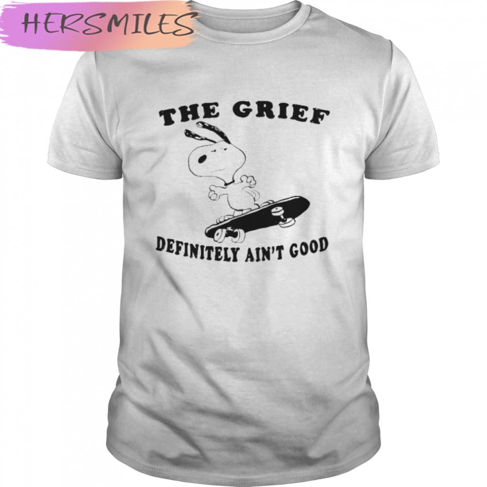 2022 The Grief Definitely ain’t good T-shirt