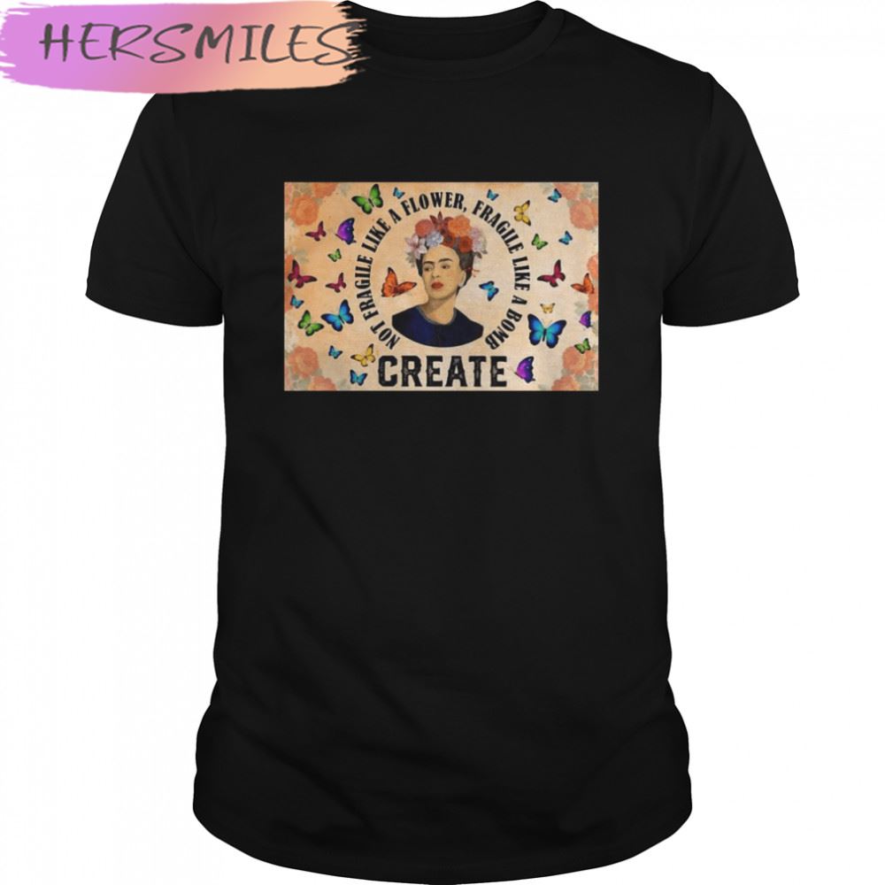 Create Not Fragile Like A Flower Fragile Like A Bomb T-shirt