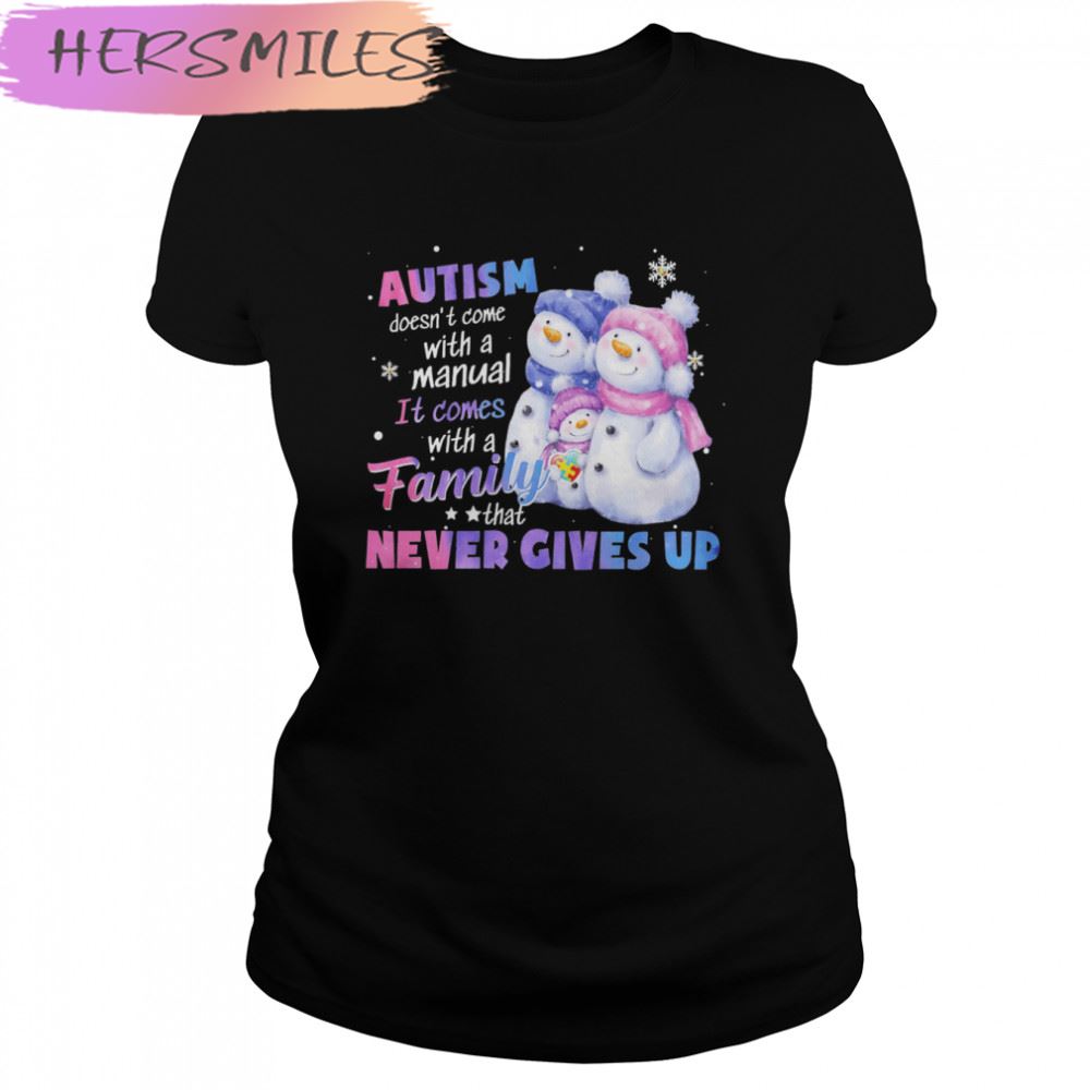 Autism Doesn’t Come With A Manual It Comes With A Family Never Gives Up Snowman T-shirt